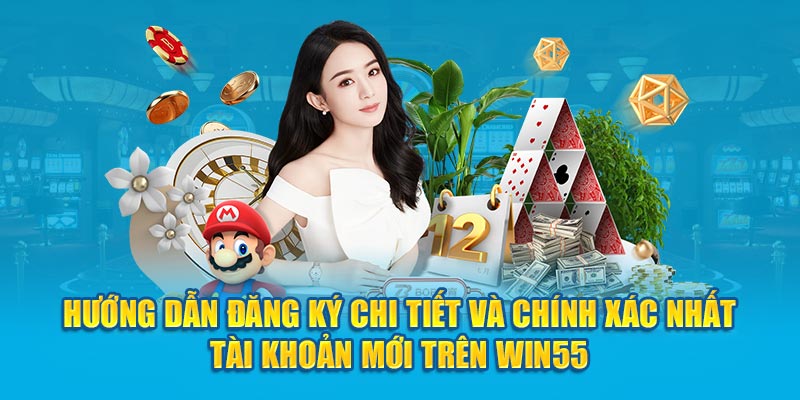 huong dan dang ky chi tiet va chinh xac nhat tai khoan moi tren win55